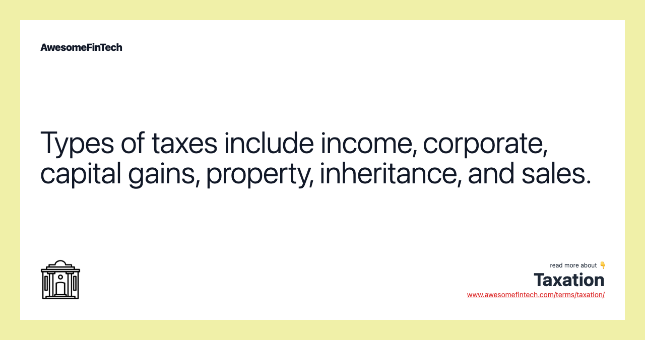 Types of taxes include income, corporate, capital gains, property, inheritance, and sales.