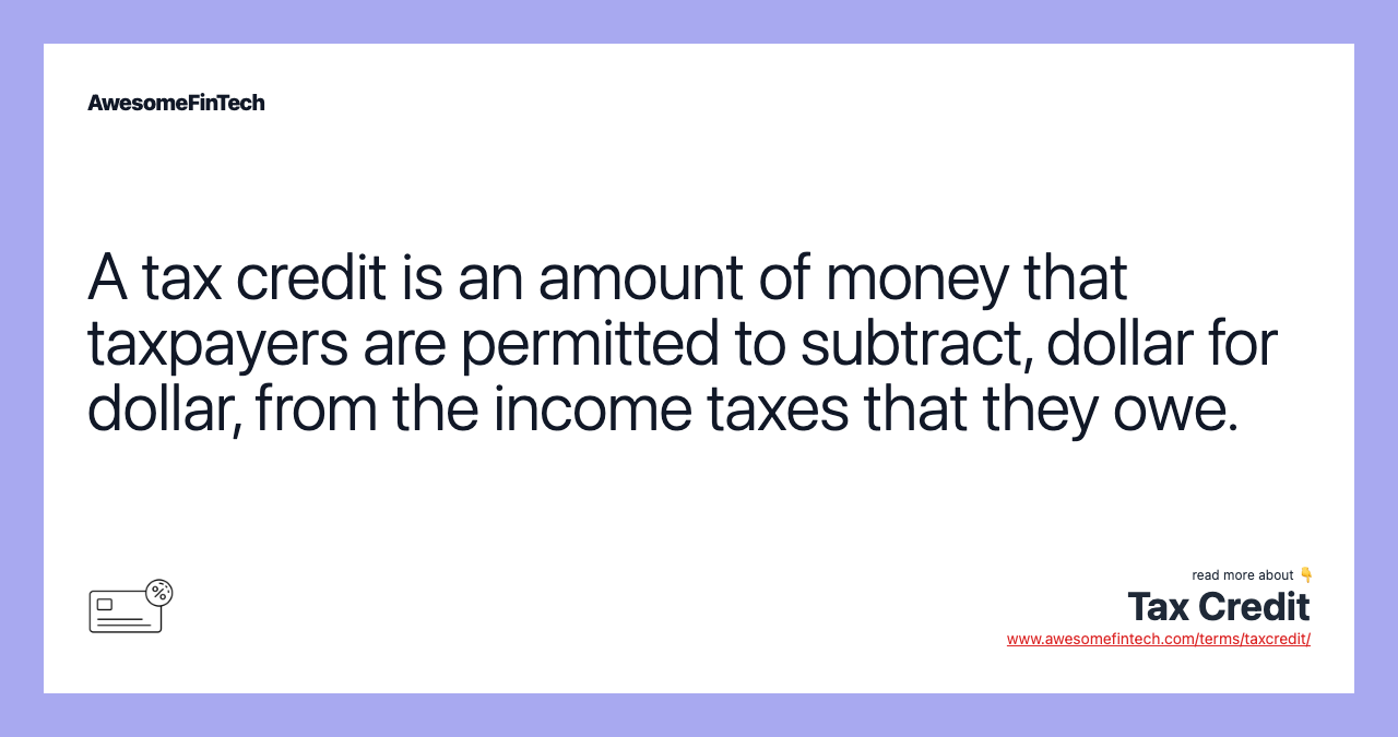 A tax credit is an amount of money that taxpayers are permitted to subtract, dollar for dollar, from the income taxes that they owe.