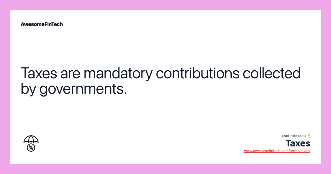 Taxes are mandatory contributions collected by governments.
