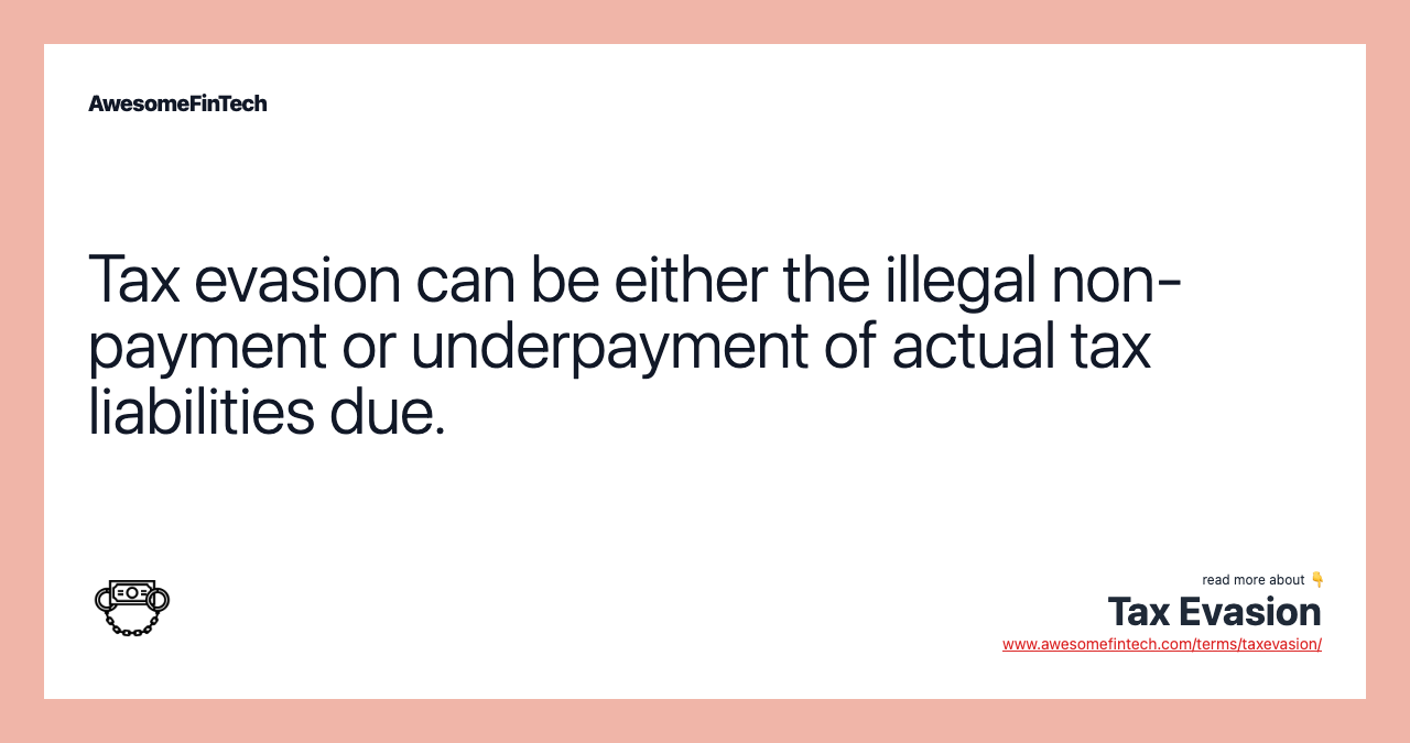 Tax evasion can be either the illegal non-payment or underpayment of actual tax liabilities due.