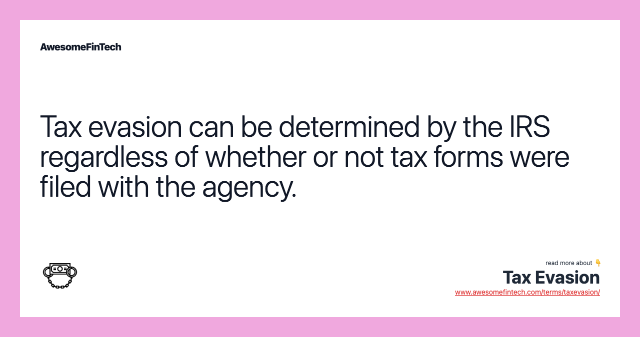 Tax evasion can be determined by the IRS regardless of whether or not tax forms were filed with the agency.