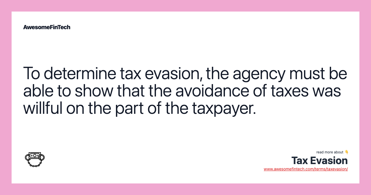 To determine tax evasion, the agency must be able to show that the avoidance of taxes was willful on the part of the taxpayer.