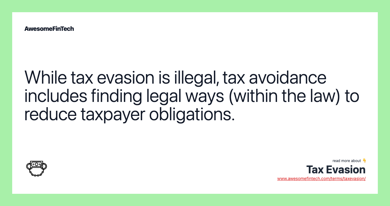 While tax evasion is illegal, tax avoidance includes finding legal ways (within the law) to reduce taxpayer obligations.