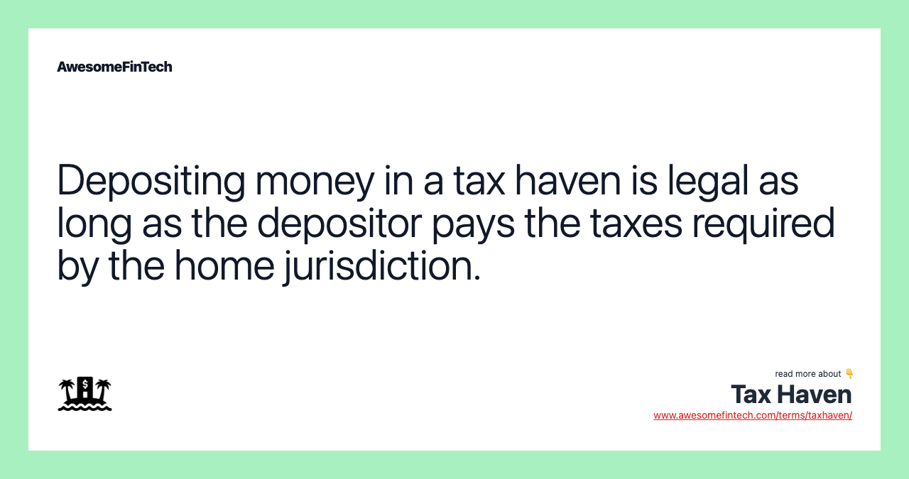 Depositing money in a tax haven is legal as long as the depositor pays the taxes required by the home jurisdiction.