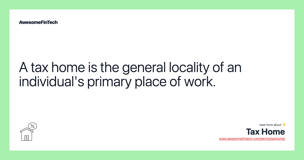 A tax home is the general locality of an individual's primary place of work.