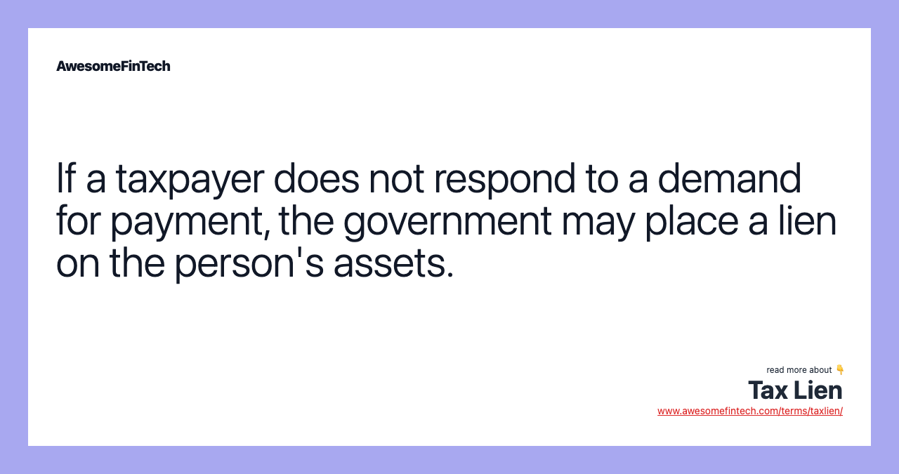 If a taxpayer does not respond to a demand for payment, the government may place a lien on the person's assets.