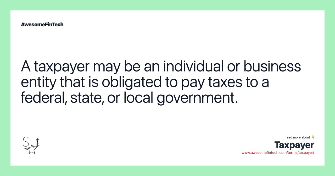 A taxpayer may be an individual or business entity that is obligated to pay taxes to a federal, state, or local government.