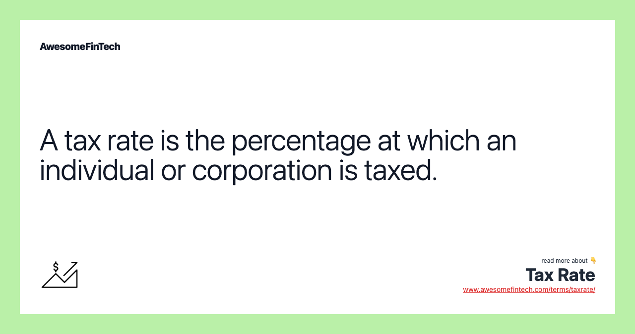A tax rate is the percentage at which an individual or corporation is taxed.