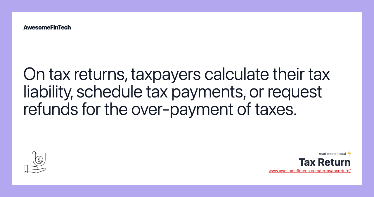 On tax returns, taxpayers calculate their tax liability, schedule tax payments, or request refunds for the over-payment of taxes.