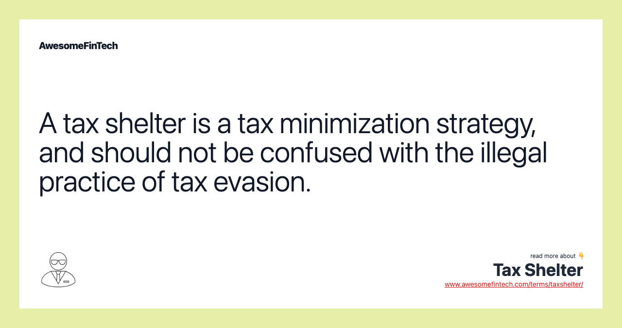 A tax shelter is a tax minimization strategy, and should not be confused with the illegal practice of tax evasion.
