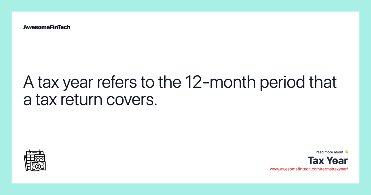 A tax year refers to the 12-month period that a tax return covers.