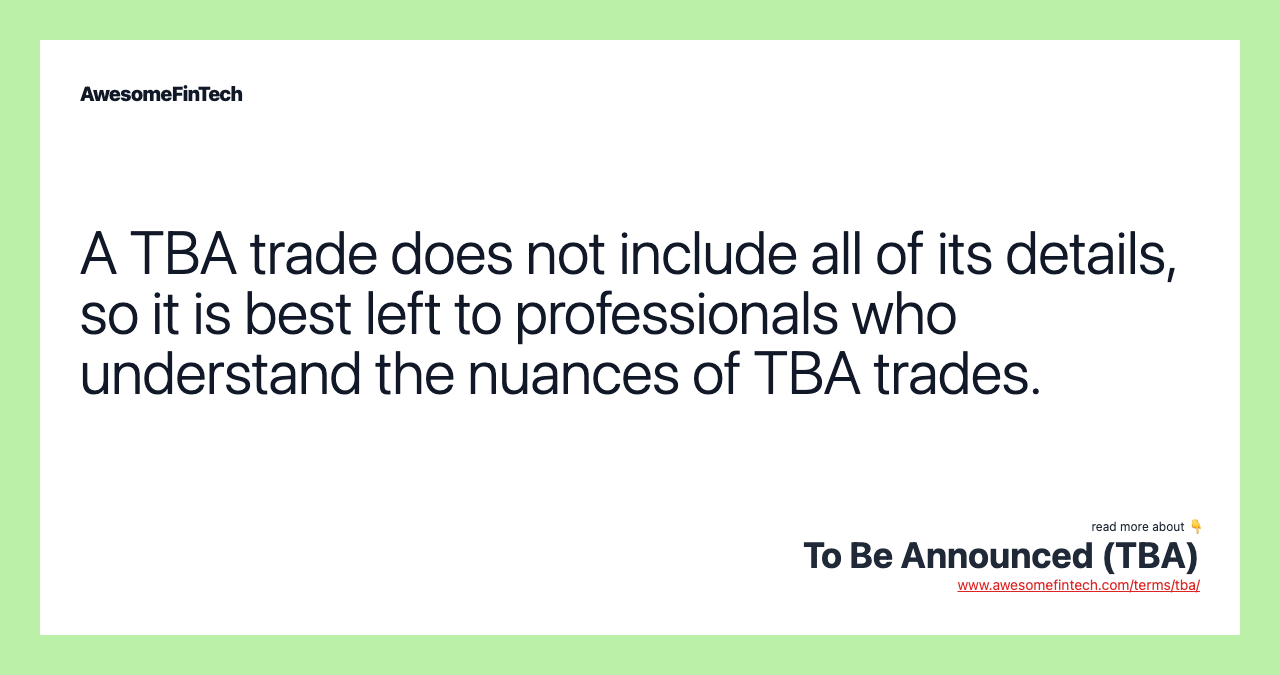 A TBA trade does not include all of its details, so it is best left to professionals who understand the nuances of TBA trades.