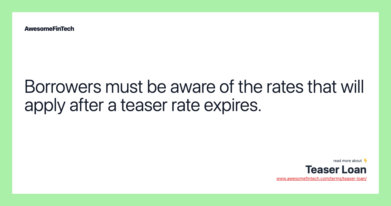 Borrowers must be aware of the rates that will apply after a teaser rate expires.