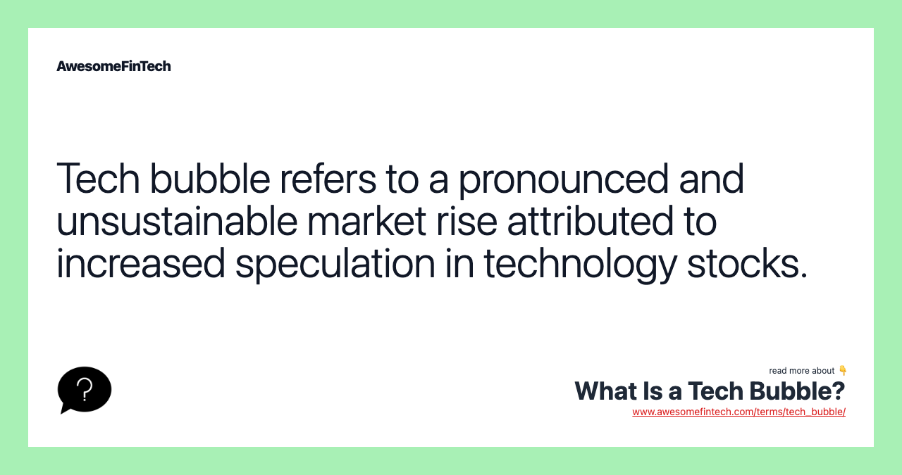 Tech bubble refers to a pronounced and unsustainable market rise attributed to increased speculation in technology stocks.