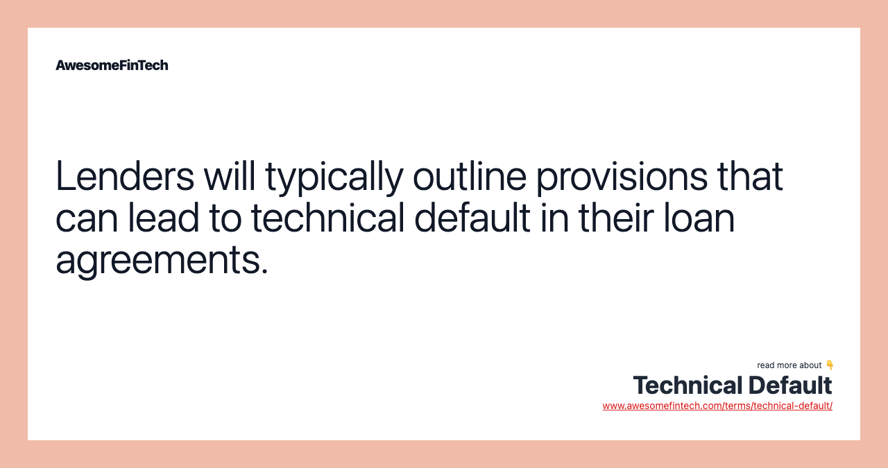 Lenders will typically outline provisions that can lead to technical default in their loan agreements.