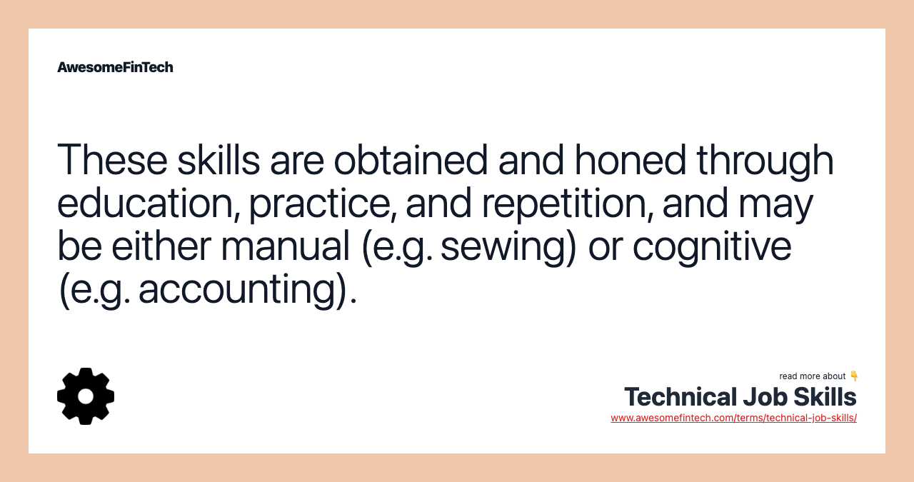 These skills are obtained and honed through education, practice, and repetition, and may be either manual (e.g. sewing) or cognitive (e.g. accounting).