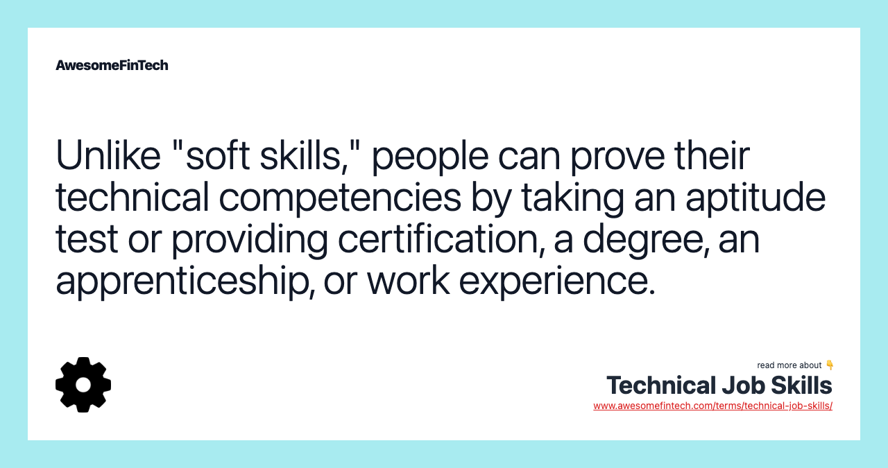 Unlike "soft skills," people can prove their technical competencies by taking an aptitude test or providing certification, a degree, an apprenticeship, or work experience.
