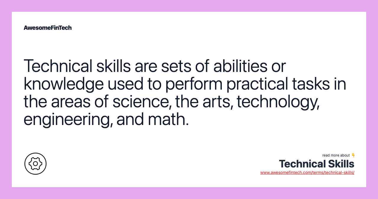 Technical skills are sets of abilities or knowledge used to perform practical tasks in the areas of science, the arts, technology, engineering, and math.