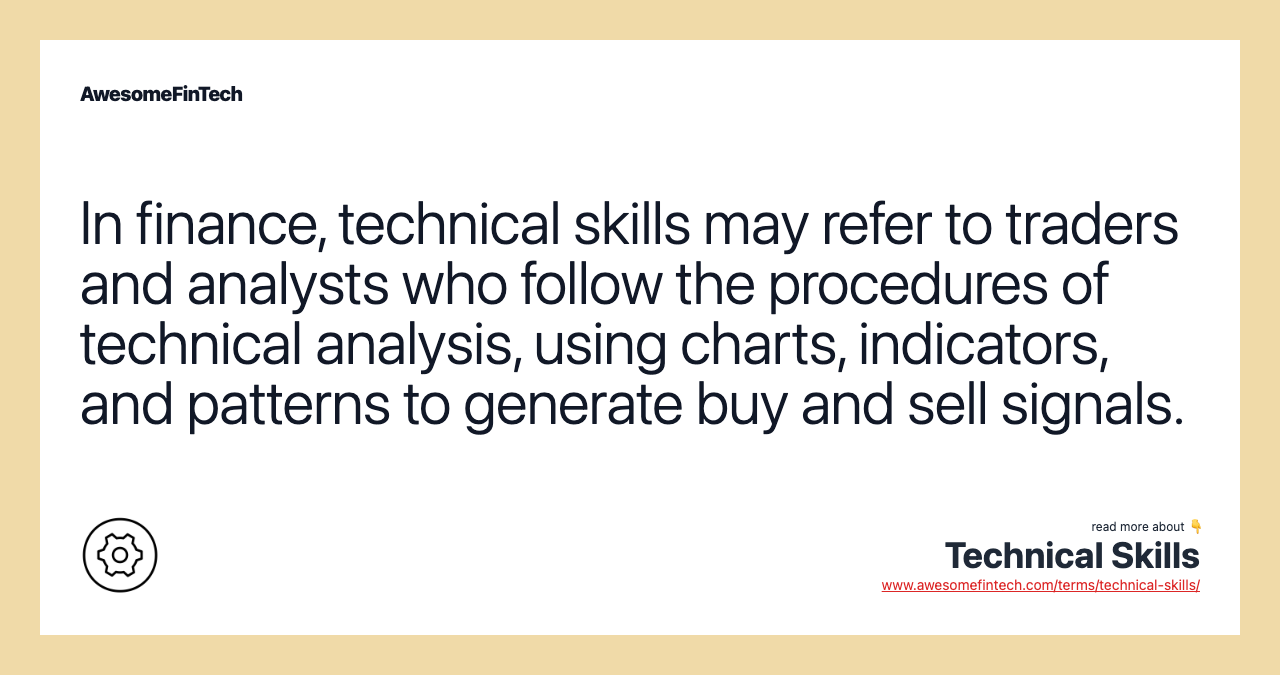 In finance, technical skills may refer to traders and analysts who follow the procedures of technical analysis, using charts, indicators, and patterns to generate buy and sell signals.