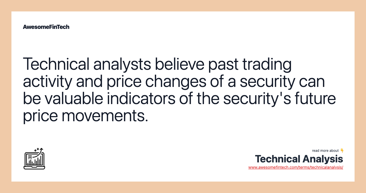 Technical analysts believe past trading activity and price changes of a security can be valuable indicators of the security's future price movements.