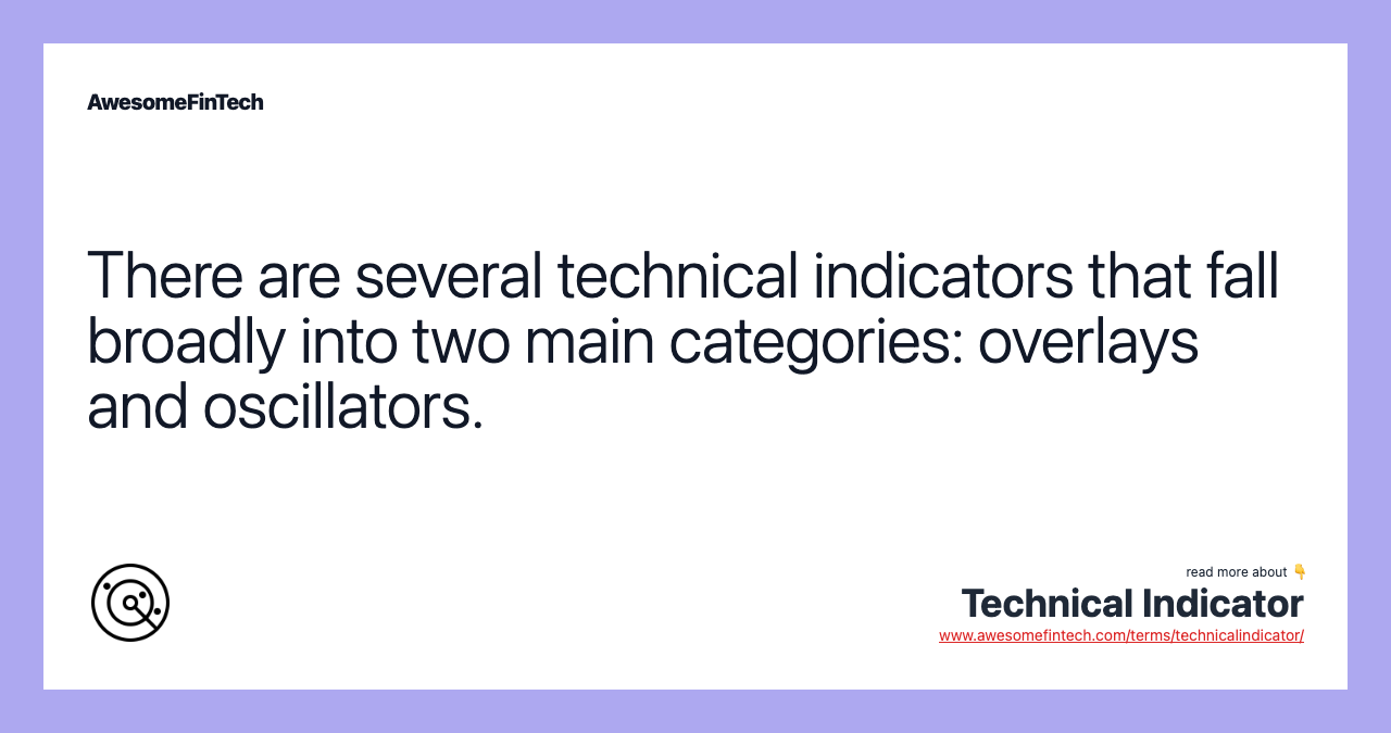There are several technical indicators that fall broadly into two main categories: overlays and oscillators.