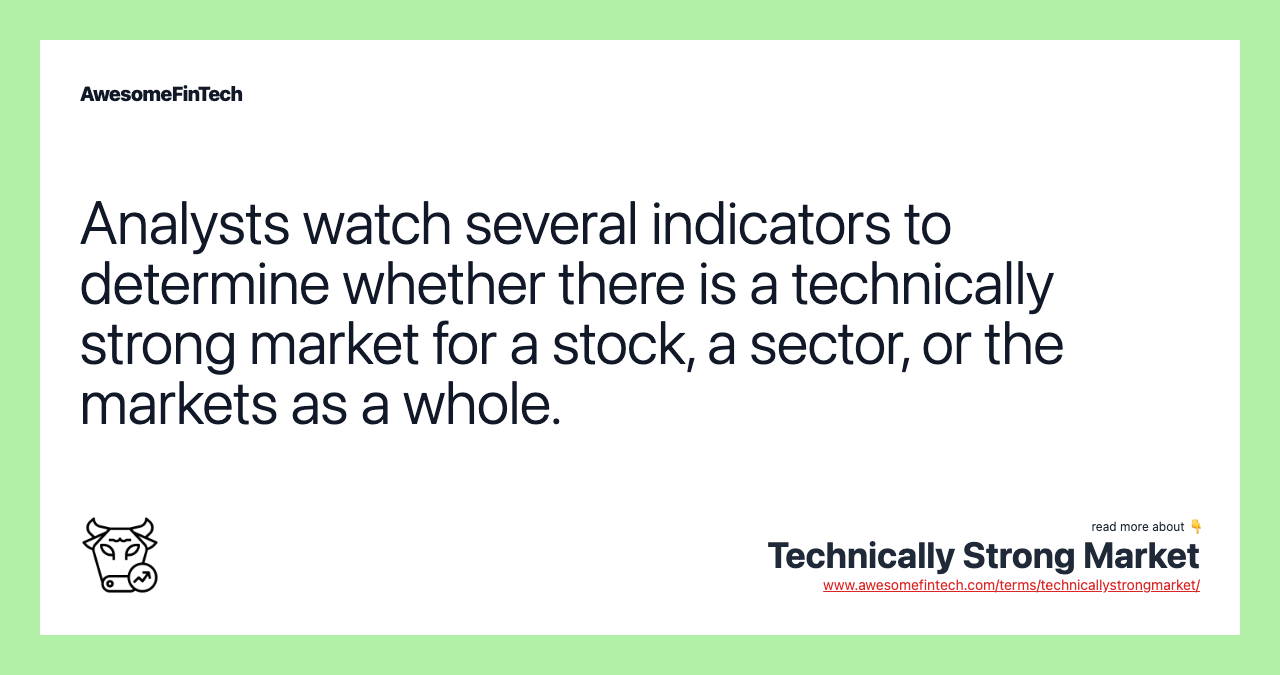 Analysts watch several indicators to determine whether there is a technically strong market for a stock, a sector, or the markets as a whole.
