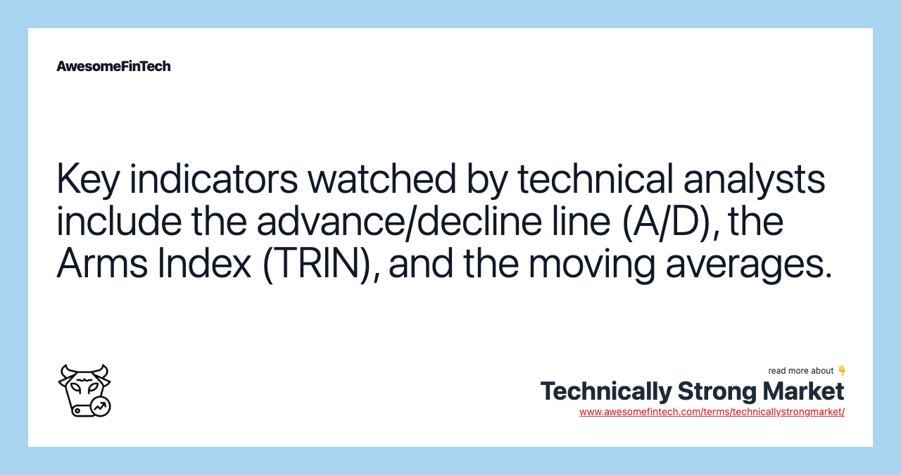 Key indicators watched by technical analysts include the advance/decline line (A/D), the Arms Index (TRIN), and the moving averages.