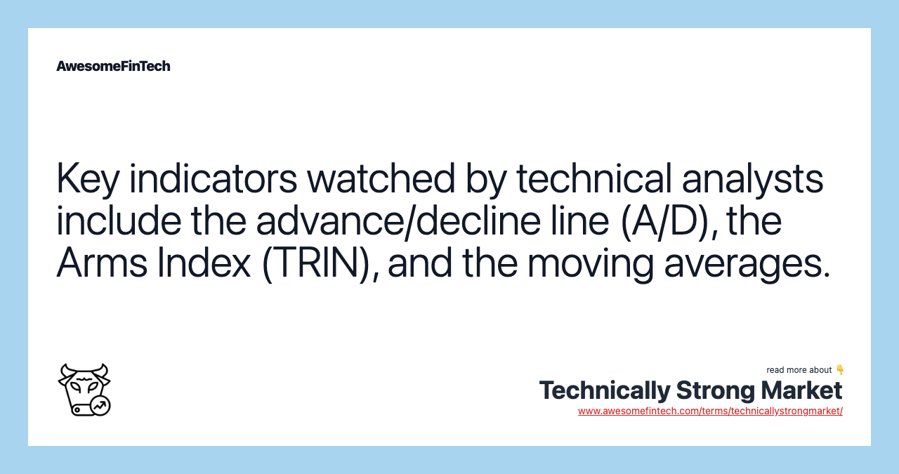 Key indicators watched by technical analysts include the advance/decline line (A/D), the Arms Index (TRIN), and the moving averages.