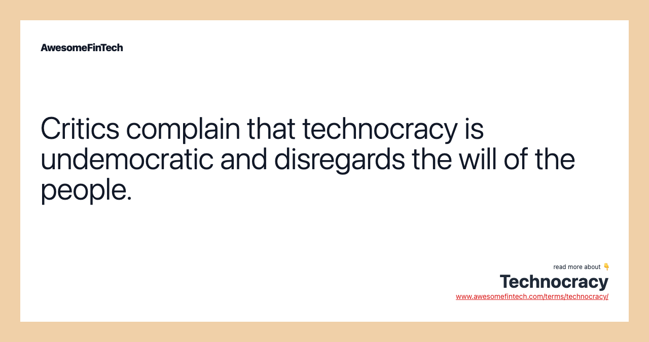 Critics complain that technocracy is undemocratic and disregards the will of the people.