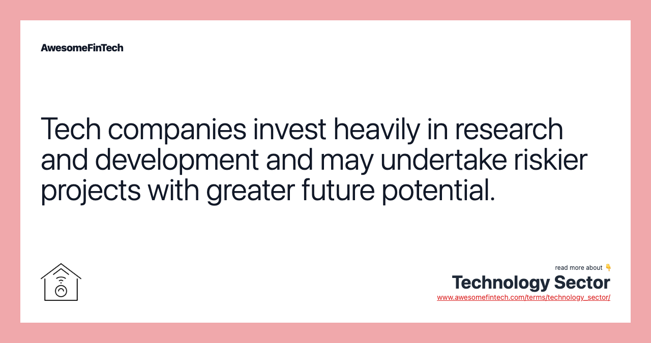 Tech companies invest heavily in research and development and may undertake riskier projects with greater future potential.