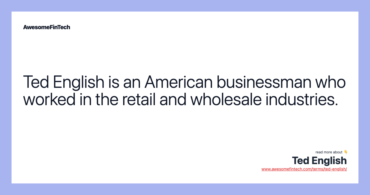 Ted English is an American businessman who worked in the retail and wholesale industries.
