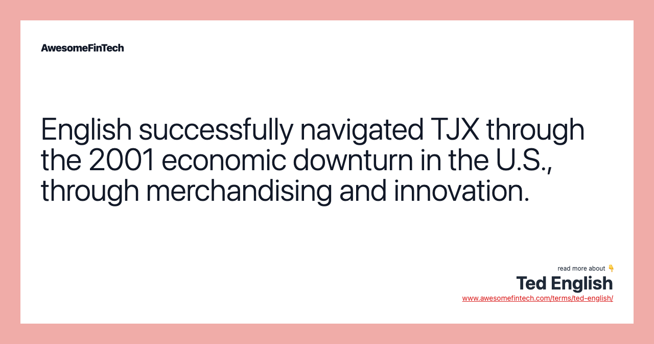English successfully navigated TJX through the 2001 economic downturn in the U.S., through merchandising and innovation.