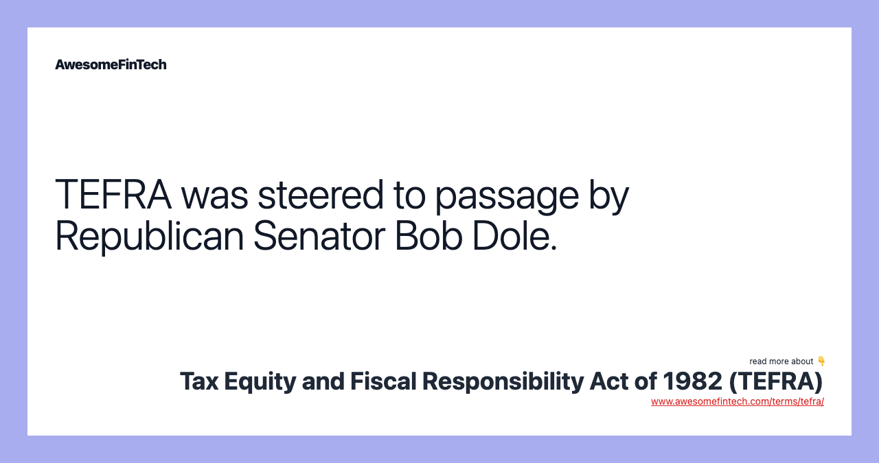 TEFRA was steered to passage by Republican Senator Bob Dole.