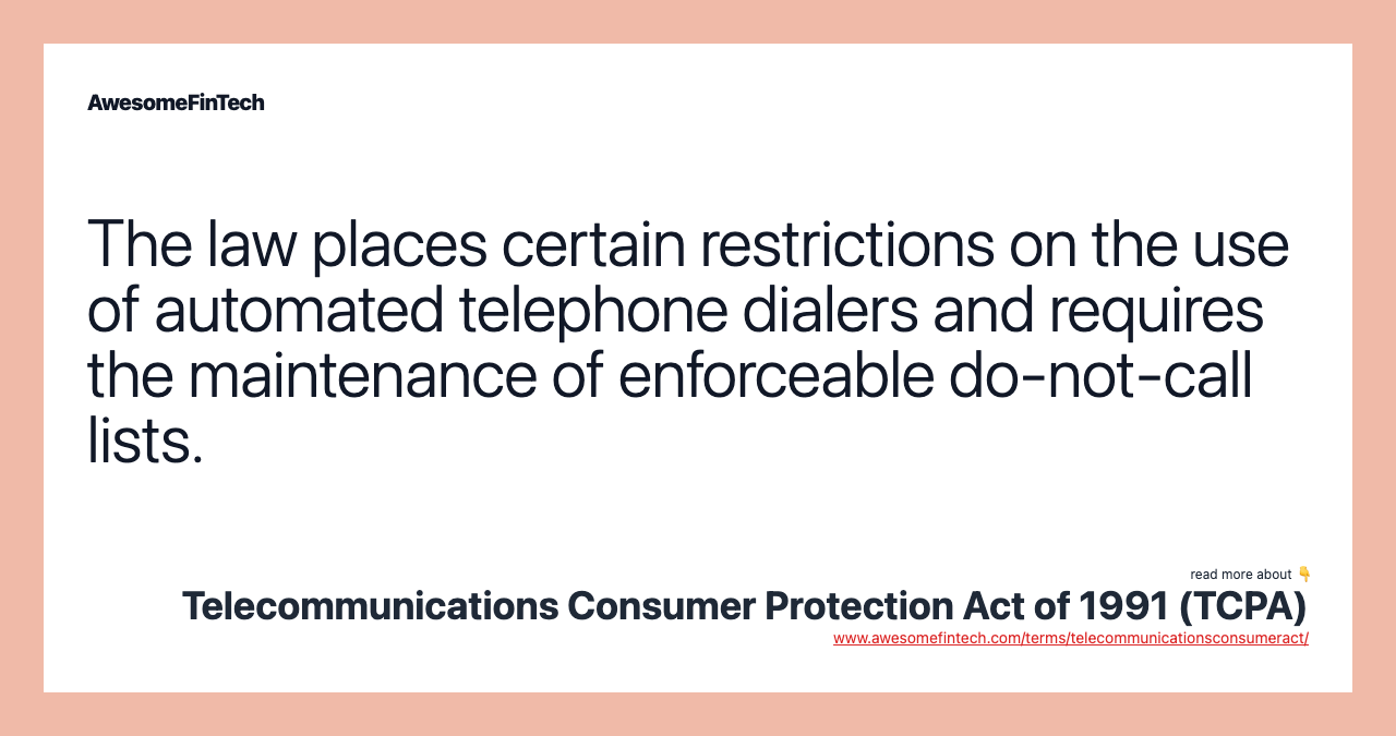 The law places certain restrictions on the use of automated telephone dialers and requires the maintenance of enforceable do-not-call lists.
