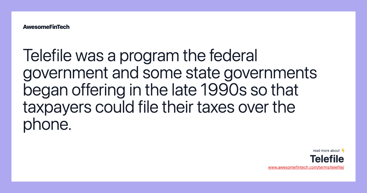 Telefile was a program the federal government and some state governments began offering in the late 1990s so that taxpayers could file their taxes over the phone.