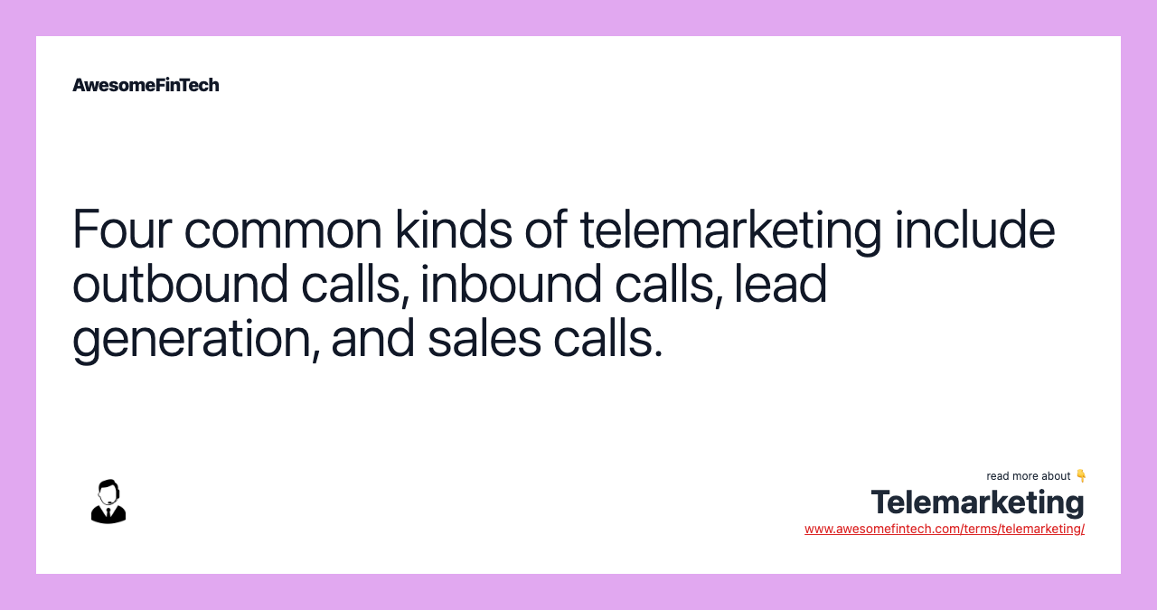 Four common kinds of telemarketing include outbound calls, inbound calls, lead generation, and sales calls.