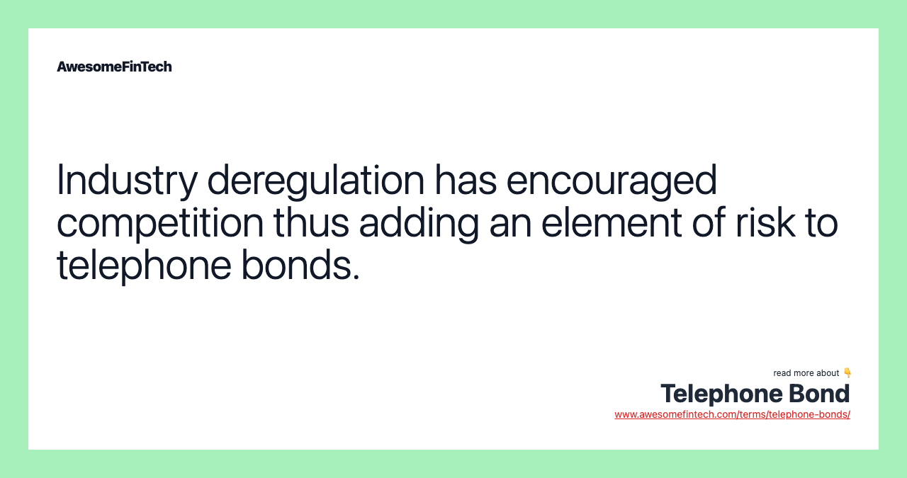 Industry deregulation has encouraged competition thus adding an element of risk to telephone bonds.