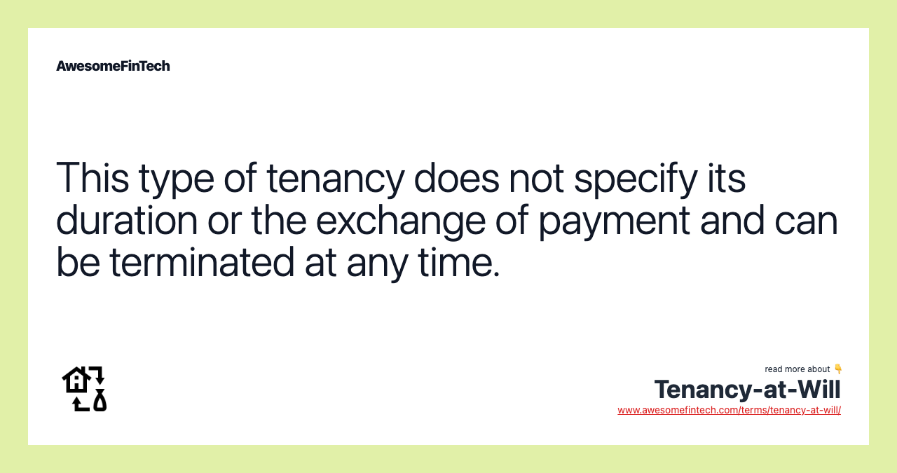 This type of tenancy does not specify its duration or the exchange of payment and can be terminated at any time.