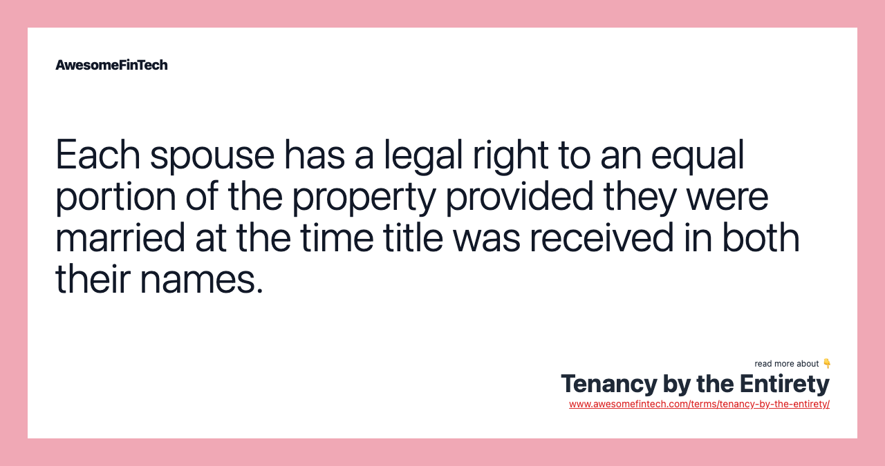Each spouse has a legal right to an equal portion of the property provided they were married at the time title was received in both their names.