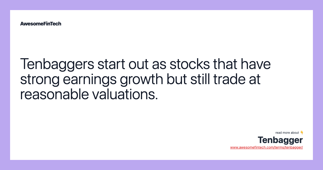 Tenbaggers start out as stocks that have strong earnings growth but still trade at reasonable valuations.