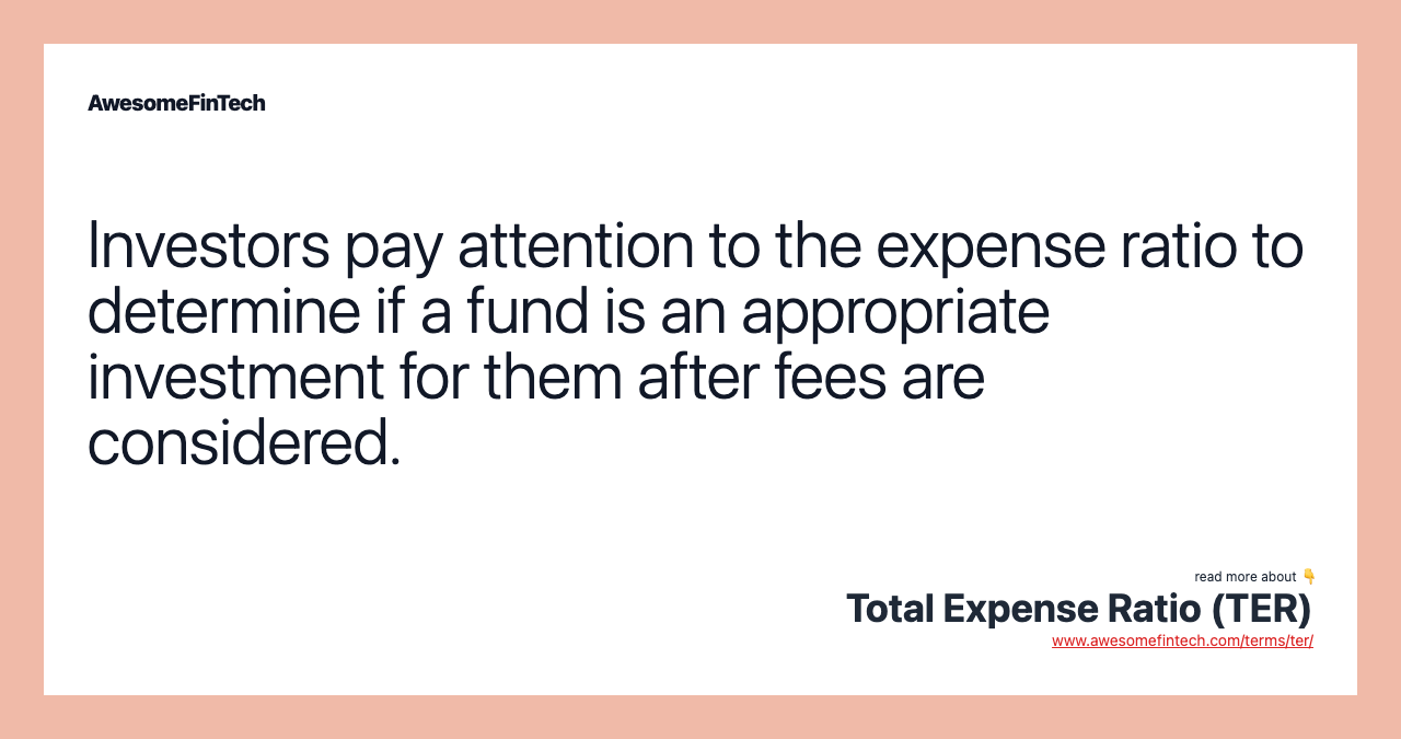 Investors pay attention to the expense ratio to determine if a fund is an appropriate investment for them after fees are considered.