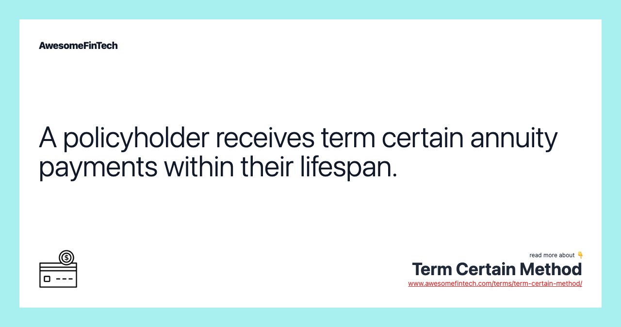 A policyholder receives term certain annuity payments within their lifespan.