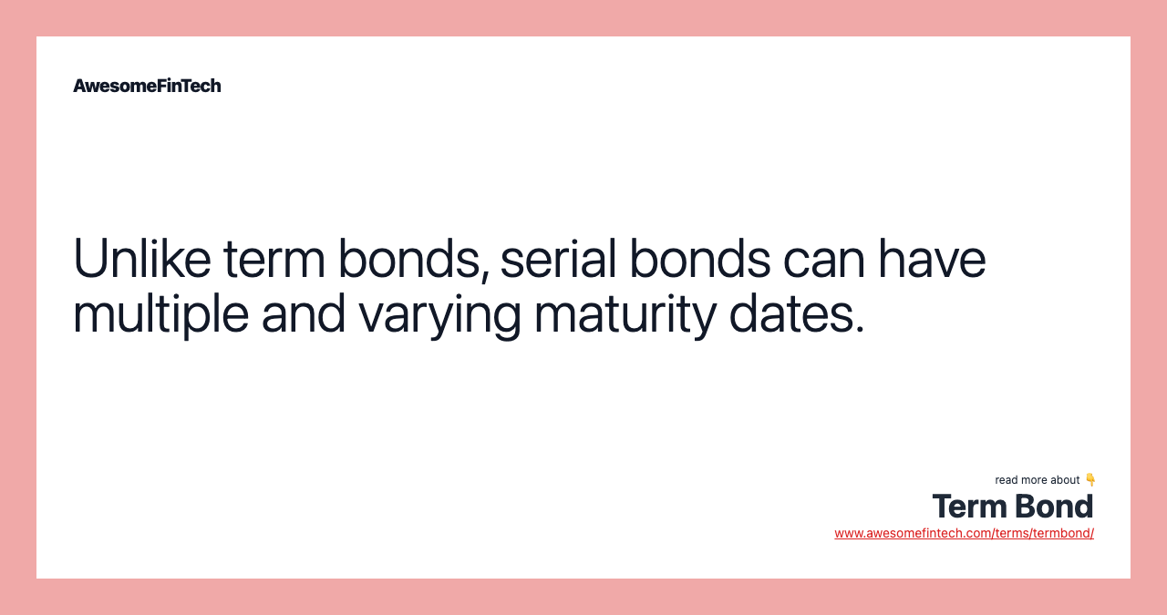 Unlike term bonds, serial bonds can have multiple and varying maturity dates.