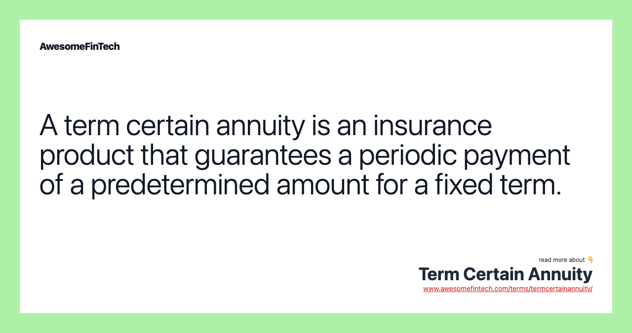A term certain annuity is an insurance product that guarantees a periodic payment of a predetermined amount for a fixed term.
