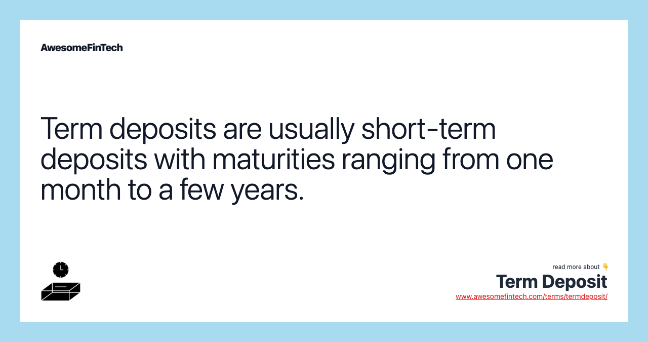 Term deposits are usually short-term deposits with maturities ranging from one month to a few years.