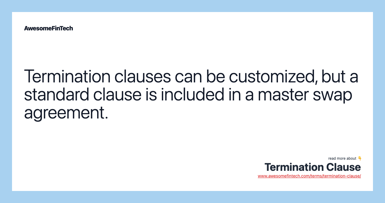 Termination clauses can be customized, but a standard clause is included in a master swap agreement.
