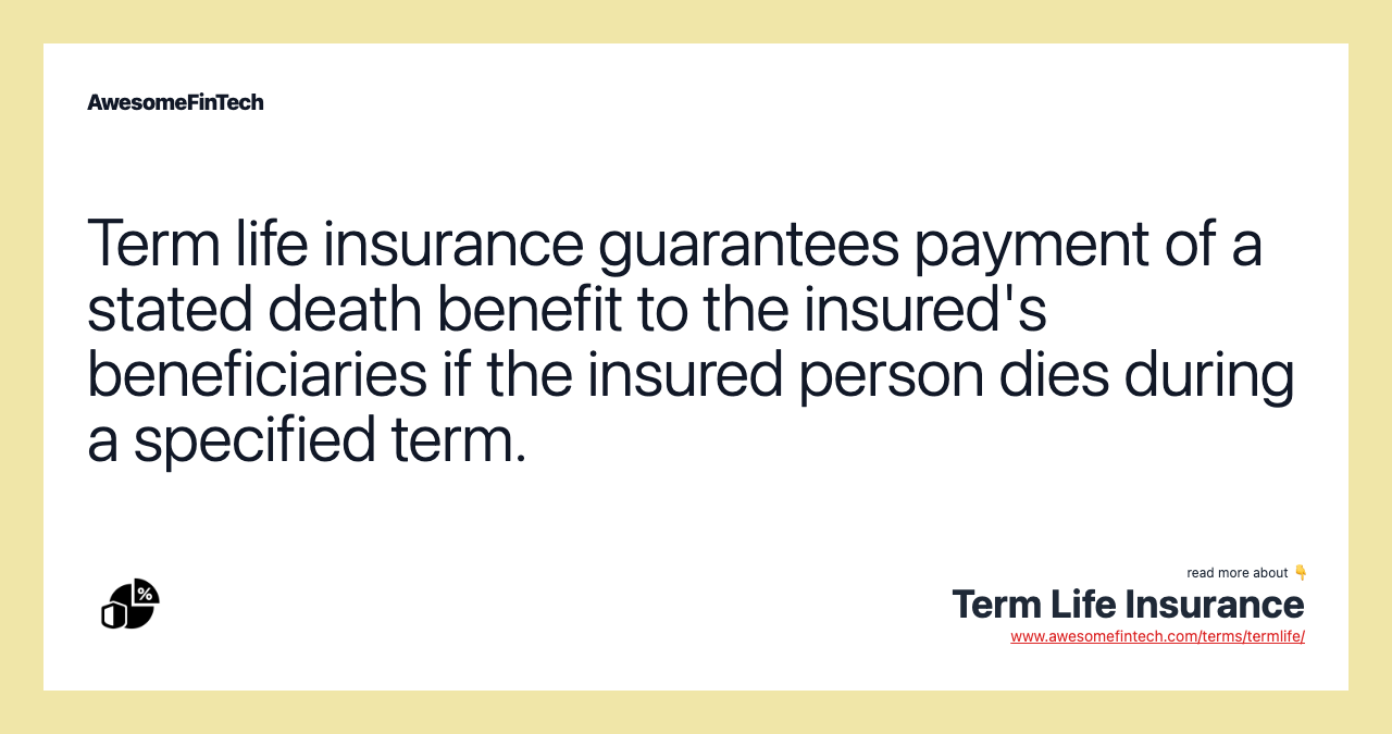 Term life insurance guarantees payment of a stated death benefit to the insured's beneficiaries if the insured person dies during a specified term.