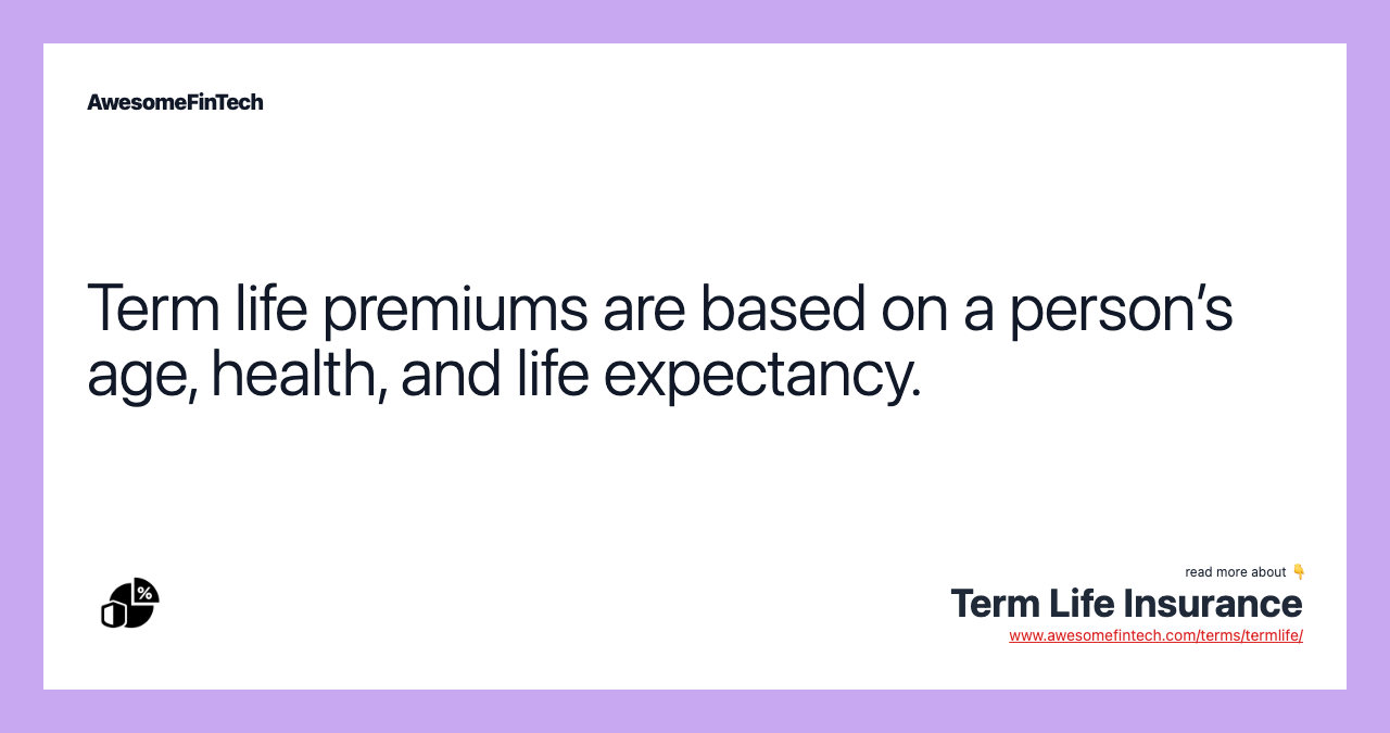 Term life premiums are based on a person’s age, health, and life expectancy.