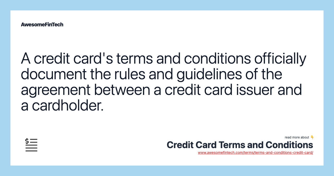 A credit card's terms and conditions officially document the rules and guidelines of the agreement between a credit card issuer and a cardholder.