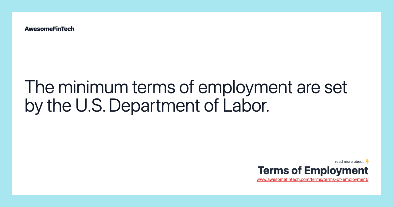 The minimum terms of employment are set by the U.S. Department of Labor.